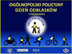 Plakat akcji pn. „Ogólnopolski Policyjny Dzień Odblasków”, która zainauguruje akcję informacyjno-edukacyjną skierowaną do pieszych pn. „Świeć Przykładem – Noś odblaski”