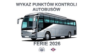 Grafika przedstawiająca autobus na środku. U góry napis: Wykaz punktów kontroli autobusów. Poniżej autokaru napis: Ferie 2026, a pod nim gwiazda policyjna i wokół niej napis: Pomagamy i chronimy, a obok logo ruchu drogowego